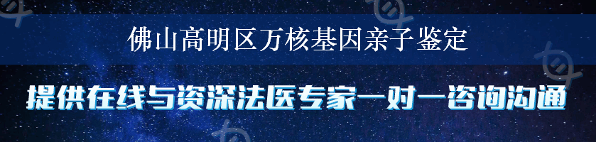 佛山高明区万核基因亲子鉴定